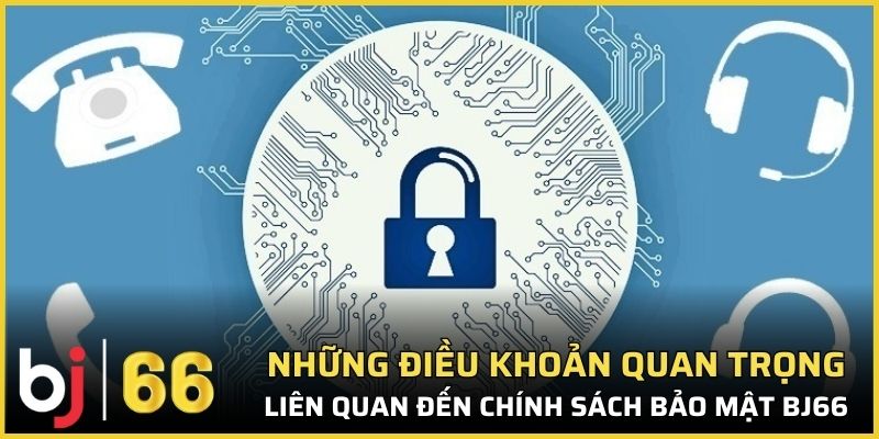 Những điều khoản quan trọng liên quan đến chính sách bảo mật Bj66